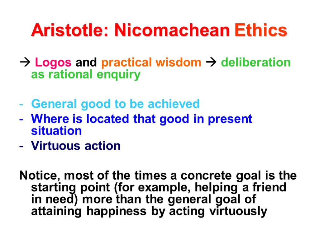 Aristotle: Nicomachean Ethics Logos and practical wisdom  deliberation as rational enquiry General good